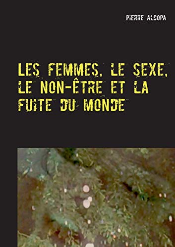 Imagen de archivo de Les femmes, le sexe, le non-tre et la fuite du monde: Un roman sauvage (French Edition) a la venta por Lucky's Textbooks