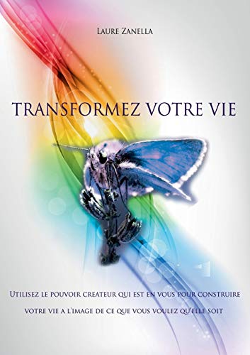 9782322033843: Transformez votre vie: Utilisez le pouvoir crateur qui est en vous pour construire votre vie  l'image de ce que vous voulez qu'elle soit: 0000