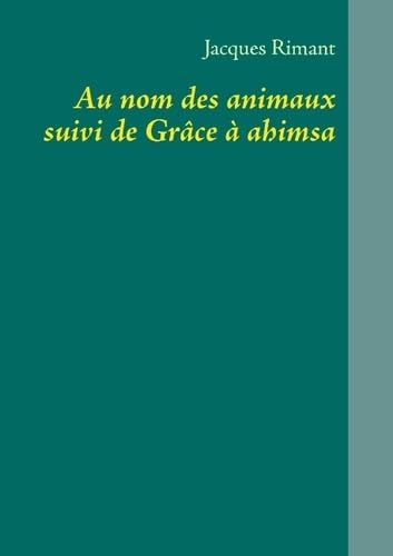 9782322035410: Au Nom Des Animaux Suivi de Grace a Ahimsa: Suivi de grce  Ahimsa