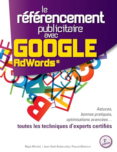 9782322035915: Le rfrencement publicitaire avec Google Adwords: Astuces, bonnes pratiques, optimisations avances... toutes les techniques d'experts certifis