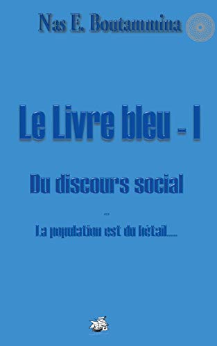 9782322037254: Le Livre bleu - I - Du discours social: La population est du btail...