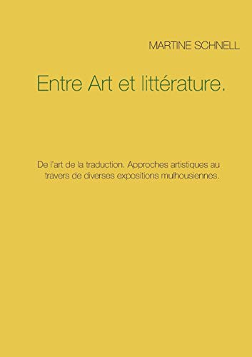 Stock image for Entre Art et litterature.:De l'art de la traduction. Approches artistiques au travers de diverses expositions mulhousiennes. for sale by Chiron Media