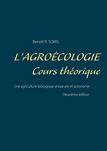 9782322042760: L'agrocologie - Cours Thorique: Une agriculture biologique artisanale et autonome