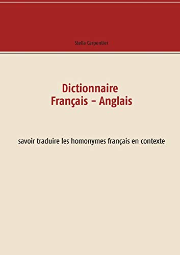 Stock image for Dictionnaire Franais - Anglais: savoir traduire les homonymes franais en contexte (French Edition) for sale by Lucky's Textbooks