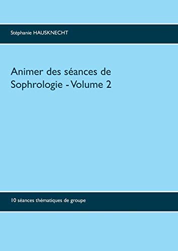 Stock image for Animer des sances de sophrologie Volume 2:10 sances thmatiques de groupe for sale by Blackwell's