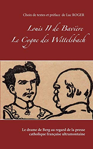 Stock image for Louis II de Bavire. Le Cygne des Wittelsbach.: Le drame de Berg au regard de la presse catholique franaise ultramontaine (French Edition) for sale by Lucky's Textbooks