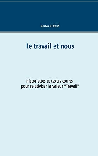 Stock image for Le travail et nous:Historiette et textes courts pour relativiser la valeur "Travail" for sale by Chiron Media