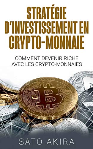 Stock image for Stratgie d'Investissement en Crypto-monnaie: Comment Devenir Riche Avec les Crypto-monnaies (French Edition) for sale by GF Books, Inc.