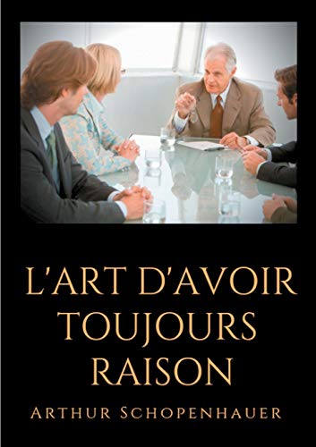 Stock image for L'Art d'avoir toujours raison: un essai de dialectique ristique (French Edition) for sale by GF Books, Inc.
