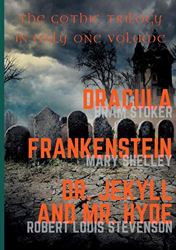 Beispielbild fr Dracula, Frankenstein, Dr. Jekyll and Mr. Hyde: The Gothic Trilogy in Only One Volume (complete and unabridged versions by Bram Stoker, Mary Shelley and Robert Louis Stevenson) zum Verkauf von Lucky's Textbooks