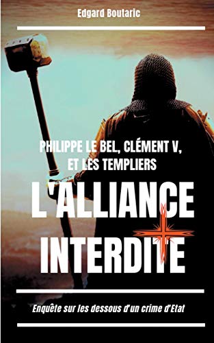 9782322155941: Philippe le Bel, Clment V et les Templiers : l'alliance interdite: Enqute sur les dessous d'un crime d'Etat