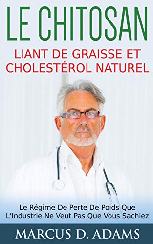 9782322156160: Le Chitosan - Liant de Graisse et Cholestrol Naturel: Le Rgime De Perte De Poids Que L'Industrie Ne Veut Pas Que Vous Sachiez