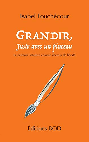 Beispielbild fr Grandir, juste avec un pinceau: La peinture intuitive comme chemin de libert (French Edition) zum Verkauf von Books Unplugged