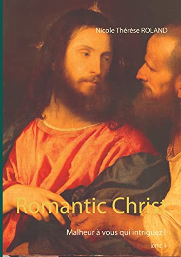 Beispielbild fr Romantic Christ: Malheur vous qui intriguez ! (French Edition) zum Verkauf von Big River Books