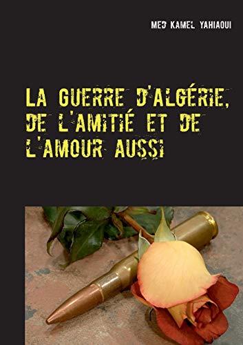 9782322233922: La Guerre d'Algrie, de l'amiti et de l'amour aussi (French Edition)