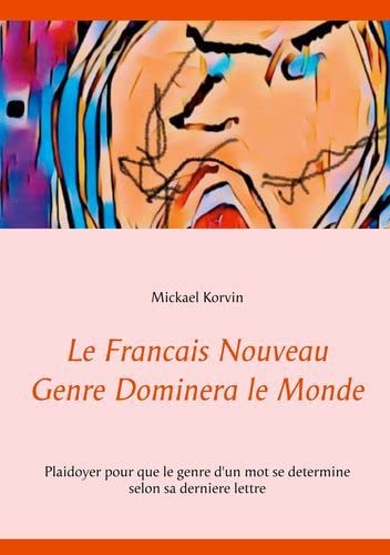 Beispielbild fr Le Francais Nouveau Genre Dominera Le Monde: Plaidoyer Pour Que Le Genre D'un Mot Se Determine Selon zum Verkauf von RECYCLIVRE