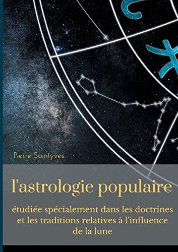 Beispielbild fr L'astrologie populaire tudie spcialement dans les doctrines et les traditions relatives  l'influence de la lune.:La lune, les astes et l'astrologie lunaire au cours des sicles zum Verkauf von Blackwell's