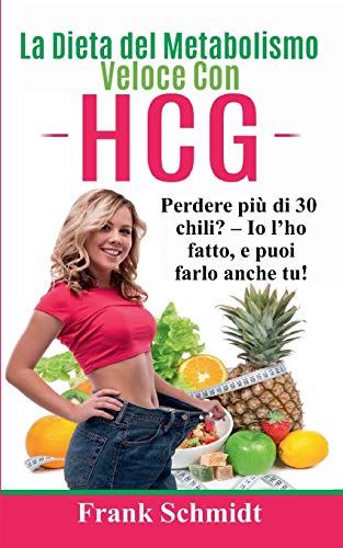 9782322252923: La Dieta del Metabolismo Veloce Con hCG: Perdere pi di 30 chili? - Io l'ho fatto, e puoi farlo anche tu! (Italian Edition)