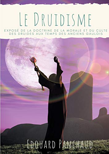 9782322253401: Le Druidisme: Expos de la doctrine, de la morale, et du culte des Druides, au temps des anciens Gaulois