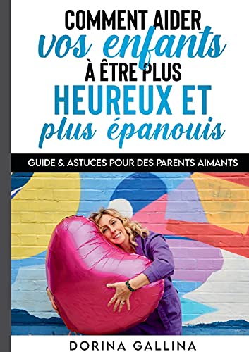 Beispielbild fr Comment aider vos enfants  tre plus heureux et plus panouis: Guide & Astuces pour des parents aimants zum Verkauf von medimops