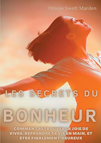 Beispielbild fr Les secrets du Bonheur: comment retrouver la joie de vivre, reprendre sa vie en main, et tre finalement heureux zum Verkauf von medimops