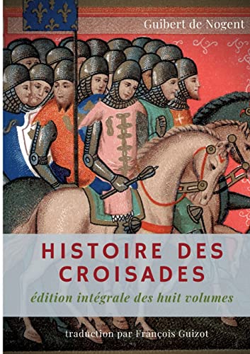 Stock image for Histoire des croisades: dition intgrale des huit volumes par Franois Guizot (French Edition) for sale by Lucky's Textbooks