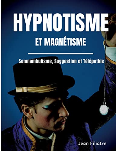 Stock image for Hypnotisme et magntisme, somnambulisme, suggestion et tlpathie: le livre de rfrence sur la pratique de l'hypnose (French Edition) for sale by Lucky's Textbooks