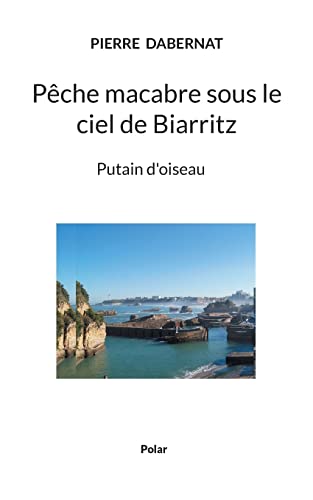 Stock image for Pche macabre sous le ciel de Biarritz: Putain d'oiseau for sale by medimops