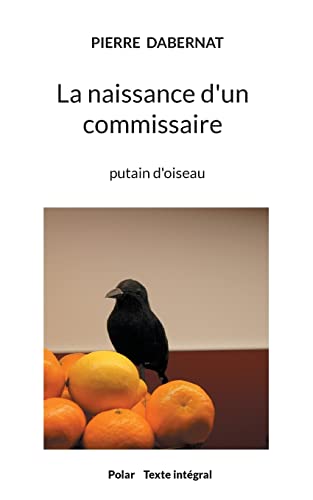 Stock image for La naissance d'un commissaire: putain d'oiseau (French Edition) for sale by Lucky's Textbooks
