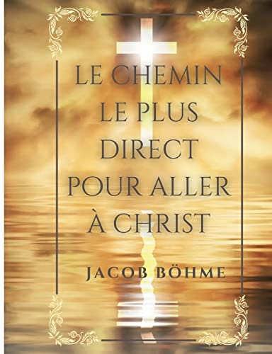 Stock image for Le chemin le plus direct pour aller  Christ: Compris en neuf petits traits rduits ici  huit: De la vraye repentance, de la Sainte prire, de la . de la contemplati (French Edition) for sale by Lucky's Textbooks