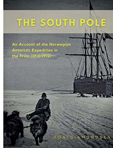 Imagen de archivo de The South Pole: An Account of the Norwegian Antarctic Expedition in the Fram (1910-1912) a la venta por GF Books, Inc.