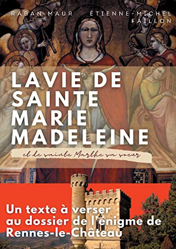 Stock image for La vie de sainte Marie-Madeleine et de sainte Marthe sa soeur: Un texte  verser au dossier de l'nigme de Rennes-le-Chteau (French Edition) for sale by Lucky's Textbooks