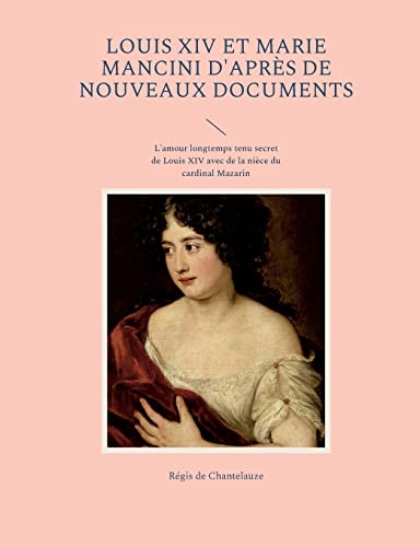 Beispielbild fr Louis XIV et Marie Mancini d'aprs de nouveaux documents: L'amour longtemps tenu secret de Louis XIV avec de la nice du cardinal Mazarin (French Edition) zum Verkauf von Lucky's Textbooks