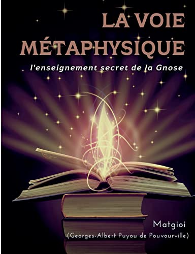 Stock image for La Voie Mtaphysique: l'enseignement secret de la Gnose (French Edition) for sale by GF Books, Inc.