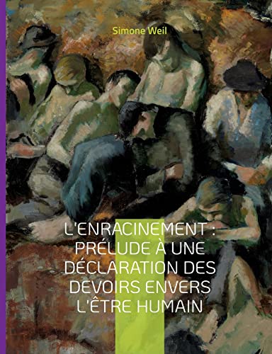 Stock image for L'Enracinement: Prlude  une dclaration des devoirs envers l'tre humain: Le chef-d'oeuvre posthume de Simone Weil (French Edition) for sale by Lucky's Textbooks