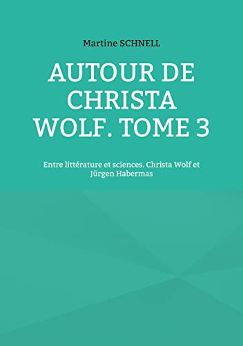 Beispielbild fr Autour de Christa Wolf. Tome 3: Entre littrature et sciences. Christa Wolf et Jrgen Habermas (French Edition) zum Verkauf von GF Books, Inc.