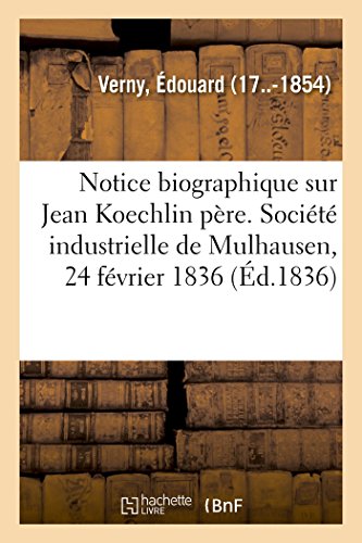 Stock image for Notice biographique sur M Jean Koechlin pre Socit industrielle de Mulhausen, 24 fvrier 1836 for sale by PBShop.store US