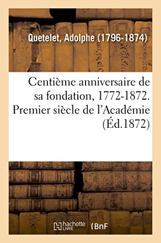 Beispielbild fr Centime Anniversaire de Sa Fondation, 1772-1872. Premier Sicle de l'Acadmie (French Edition) zum Verkauf von Lucky's Textbooks