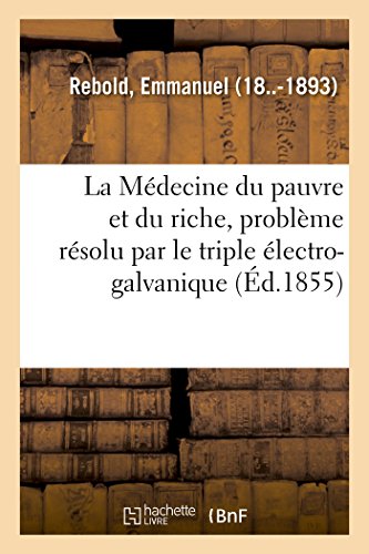 Imagen de archivo de La Mdecine Du Pauvre Et Du Riche, Problme Rsolu Par Le Triple lectro-Galvanique (French Edition) a la venta por Lucky's Textbooks