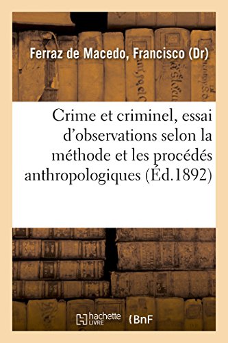 Stock image for Crime Et Criminel, Essai Synthtique d'Observations Anatomiques, Physiologiques, Pathologiques (French Edition) for sale by Lucky's Textbooks