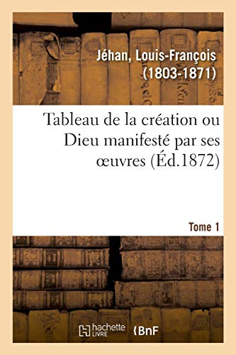 Beispielbild fr Tableau de la Cration Ou Dieu Manifest Par Ses Oeuvres. Tome 1 (French Edition) zum Verkauf von Lucky's Textbooks