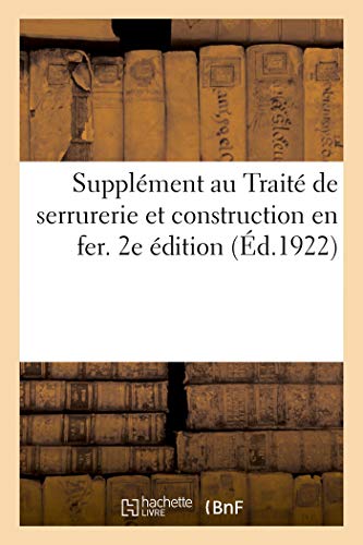 Stock image for Supplment Au Trait de Serrurerie Et Construction En Fer. 2e dition (French Edition) for sale by Lucky's Textbooks