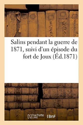 Stock image for Salins Pendant La Guerre de 1871, Suivi d'Un pisode Du Fort de Joux (French Edition) for sale by Lucky's Textbooks