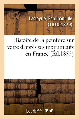 Stock image for Histoire de la Peinture Sur Verre d'Aprs Ses Monuments En France (French Edition) for sale by Lucky's Textbooks