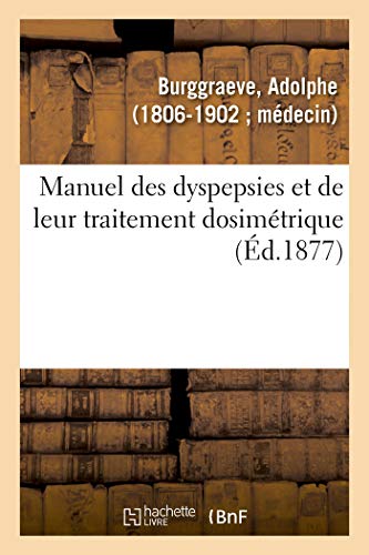 Imagen de archivo de Manuel Des Dyspepsies Et de Leur Traitement Dosimtrique: Au Rpertoire Universel de Mdecine Dosimtrique, Depuis Sa Fondation, 1871-1882 (French Edition) a la venta por Lucky's Textbooks