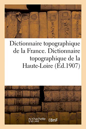 9782329051574: Dictionnaire topographique de la France. Dictionnaire topographique de la Haute-Loire: Comprenant Les Noms de Lieu Anciens Et Modernes (Sciences)