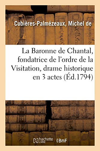 Beispielbild fr La Baronne de Chantal, Fondatrice de l'Ordre de la Visitation, Drame Historique En 3 Actes, En Vers: Suivi d'Une Lettre de St Jrme  Une Dame Romaine (French Edition) zum Verkauf von Lucky's Textbooks