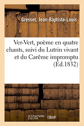 Stock image for Ver-Vert, Pome En Quatre Chants, Suivi Du Lutrin Vivant Et Du Carme Impromptu: Notice Sur l'Auteur. Considrations Sur Les Rvolutions de la Posie En France (French Edition) for sale by Lucky's Textbooks