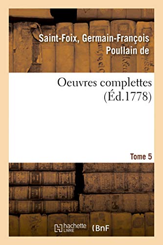 Stock image for Oeuvres Complettes de M. de Saint-Foix, Historiographe Des Ordres Du Roi. Tome 5 (French Edition) for sale by Lucky's Textbooks