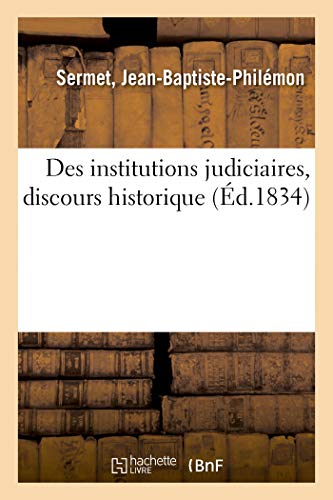 Stock image for Des Institutions Judiciaires, Discours Historique: Servant d'Introduction  La Thorie de l'Application Des Lois (French Edition) for sale by Lucky's Textbooks
